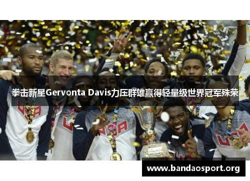 拳击新星Gervonta Davis力压群雄赢得轻量级世界冠军殊荣