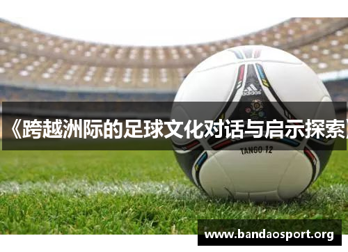 《跨越洲际的足球文化对话与启示探索》