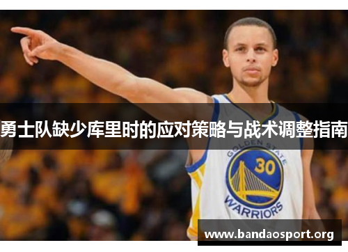 勇士队缺少库里时的应对策略与战术调整指南