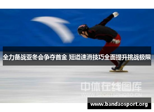 全力备战亚冬会争夺首金 短道速滑技巧全面提升挑战极限