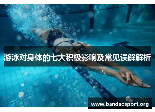 游泳对身体的七大积极影响及常见误解解析
