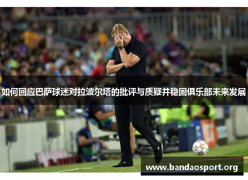 如何回应巴萨球迷对拉波尔塔的批评与质疑并稳固俱乐部未来发展