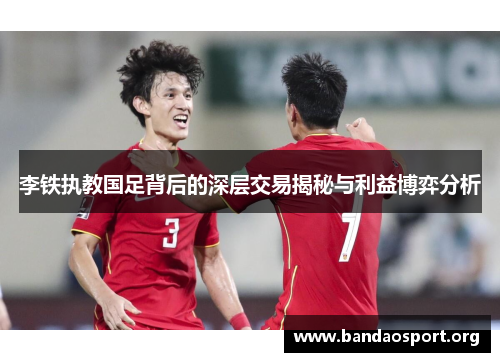 李铁执教国足背后的深层交易揭秘与利益博弈分析
