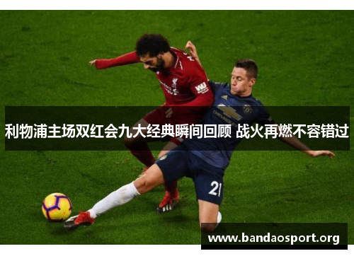利物浦主场双红会九大经典瞬间回顾 战火再燃不容错过