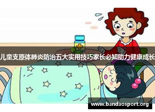儿童支原体肺炎防治五大实用技巧家长必知助力健康成长