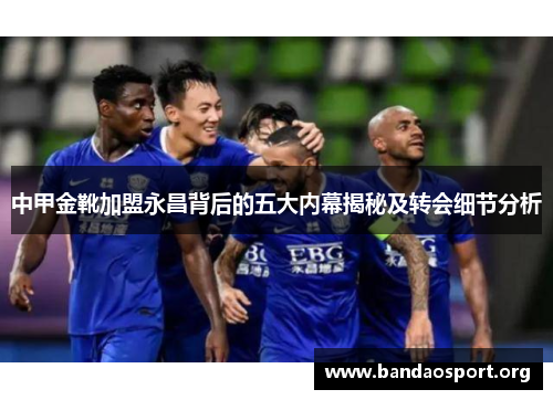 中甲金靴加盟永昌背后的五大内幕揭秘及转会细节分析