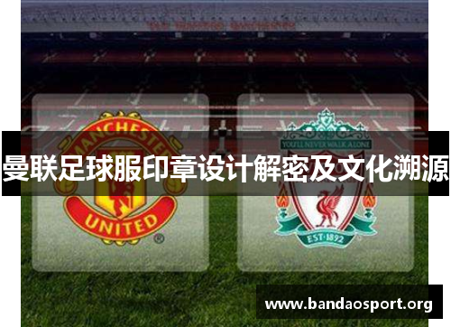 曼联足球服印章设计解密及文化溯源