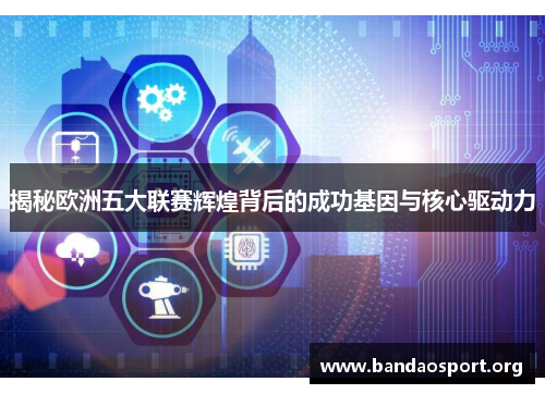 揭秘欧洲五大联赛辉煌背后的成功基因与核心驱动力