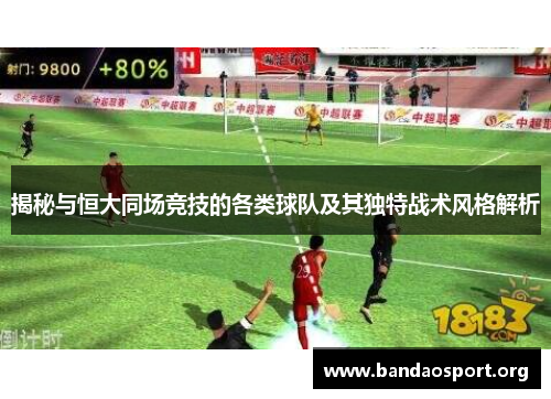 揭秘与恒大同场竞技的各类球队及其独特战术风格解析