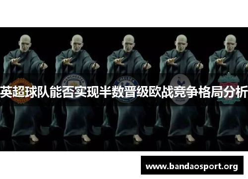 英超球队能否实现半数晋级欧战竞争格局分析