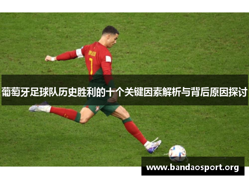 葡萄牙足球队历史胜利的十个关键因素解析与背后原因探讨