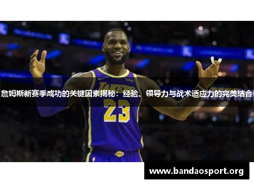 詹姆斯新赛季成功的关键因素揭秘：经验、领导力与战术适应力的完美结合