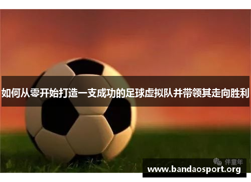 如何从零开始打造一支成功的足球虚拟队并带领其走向胜利