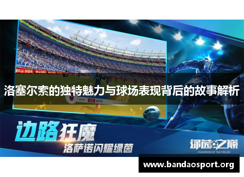 洛塞尔索的独特魅力与球场表现背后的故事解析 洛塞尔索的独特魅力与球场表现背后的故事解析