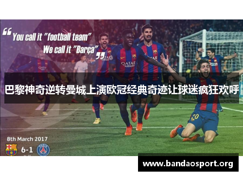 巴黎神奇逆转曼城上演欧冠经典奇迹让球迷疯狂欢呼